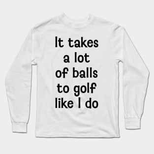 It takes a lot of balls Long Sleeve T-Shirt